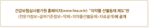 건강보험심사평가원 홈페이지(www.hira.or.kr)  “의약품 선별등재 제도”란 (전문가정보>급여기준정보>약제>의약품선별등재>자료공개)에 공개 